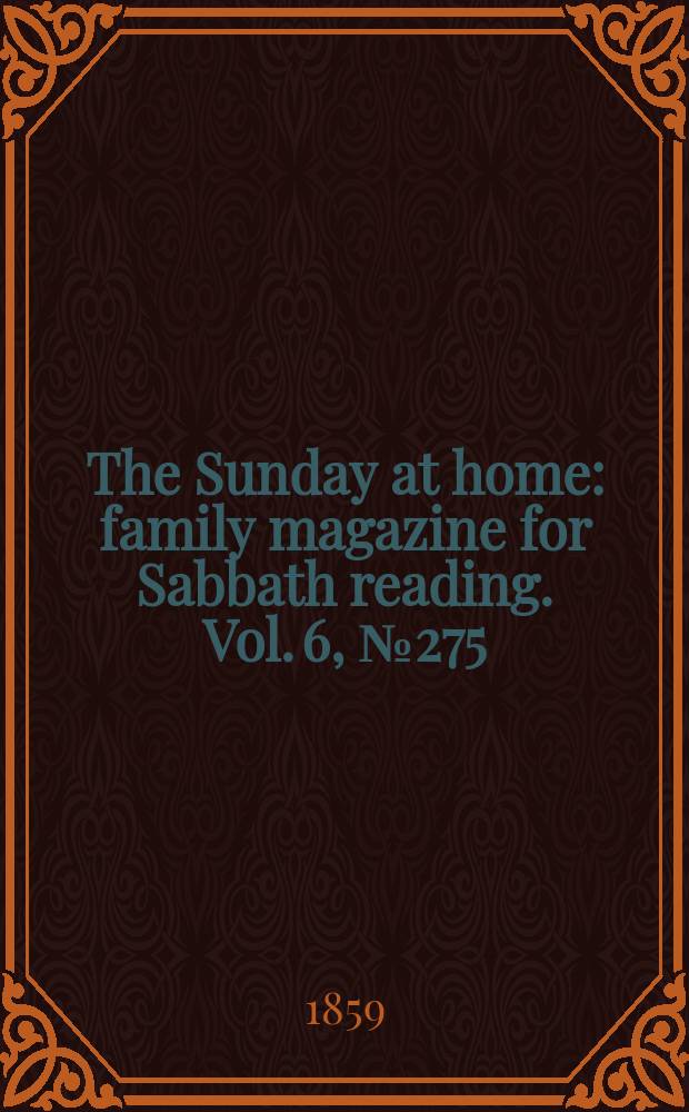 The Sunday at home : family magazine for Sabbath reading. Vol. 6, № 275