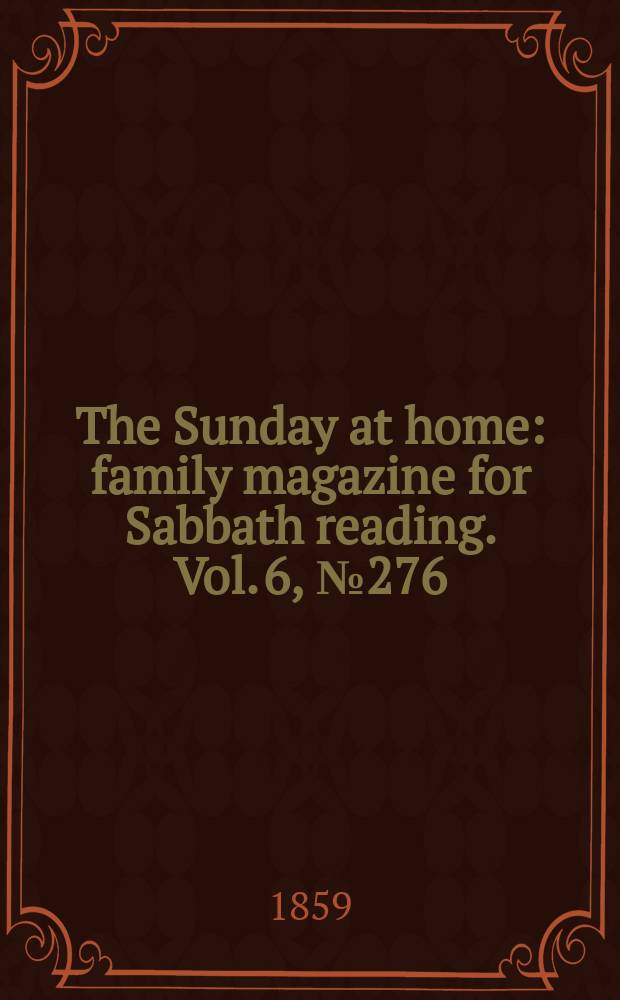 The Sunday at home : family magazine for Sabbath reading. Vol. 6, № 276