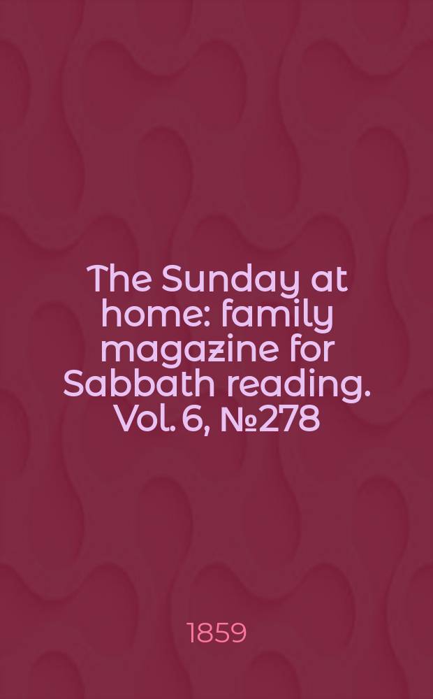 The Sunday at home : family magazine for Sabbath reading. Vol. 6, № 278
