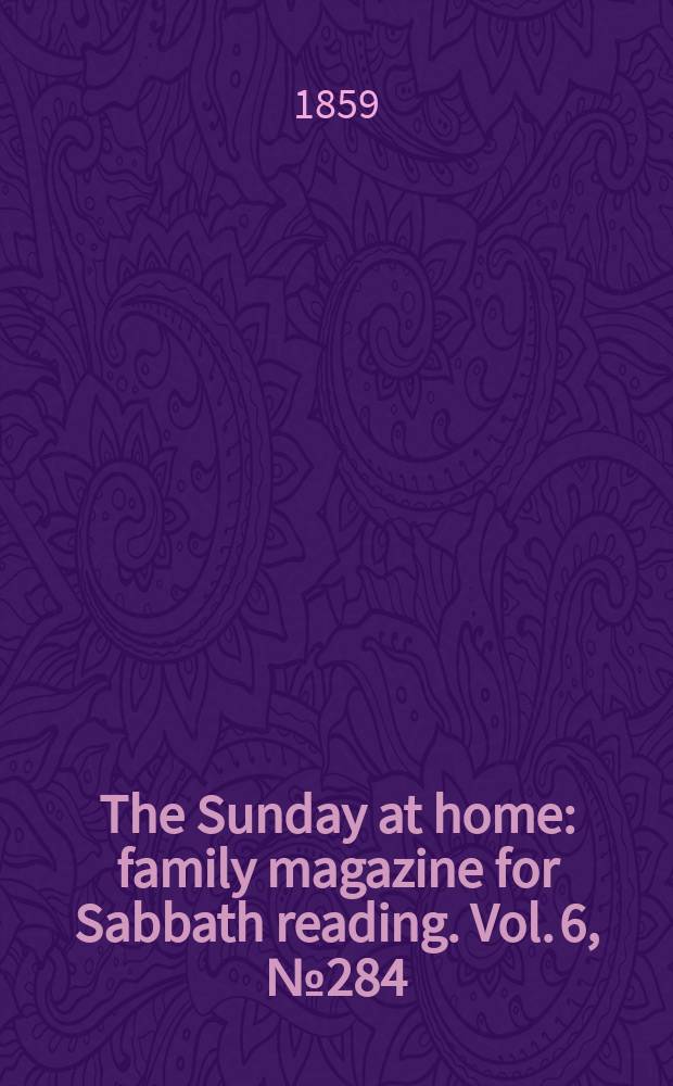 The Sunday at home : family magazine for Sabbath reading. Vol. 6, № 284