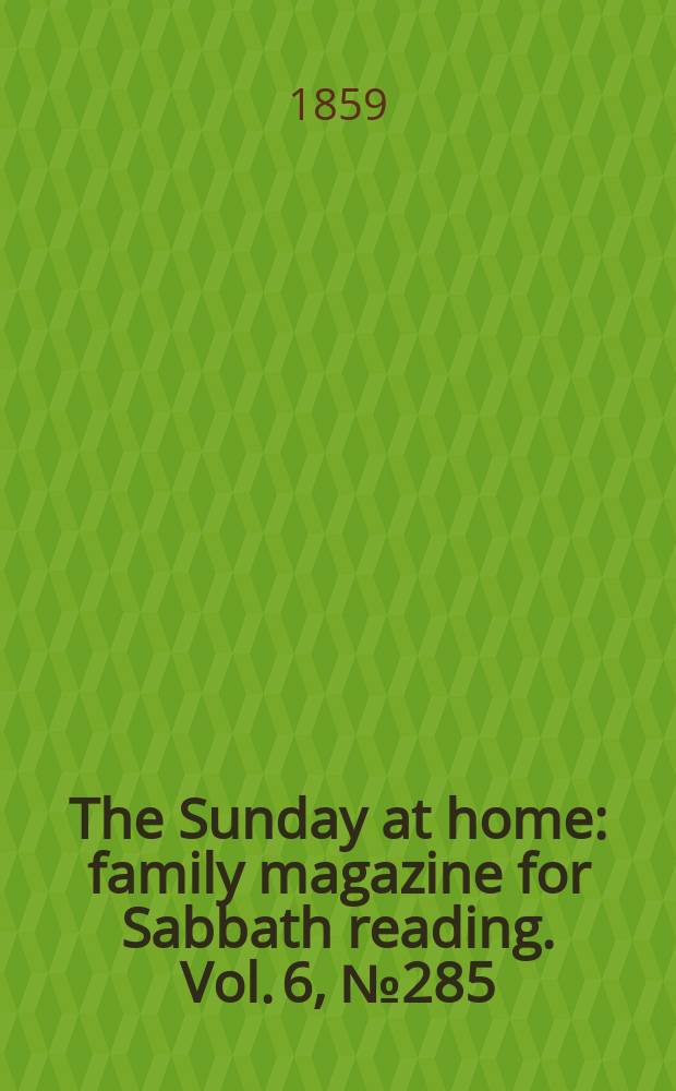 The Sunday at home : family magazine for Sabbath reading. Vol. 6, № 285