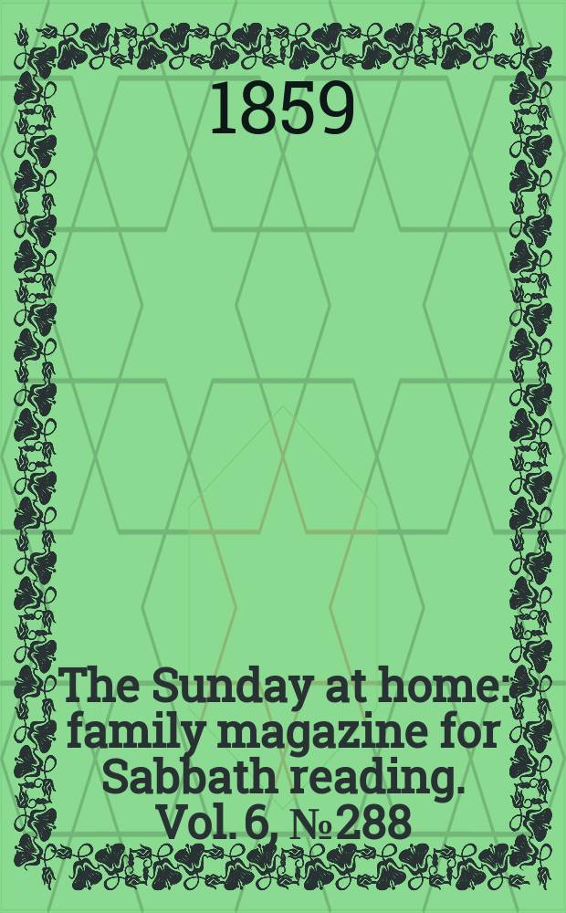 The Sunday at home : family magazine for Sabbath reading. Vol. 6, № 288