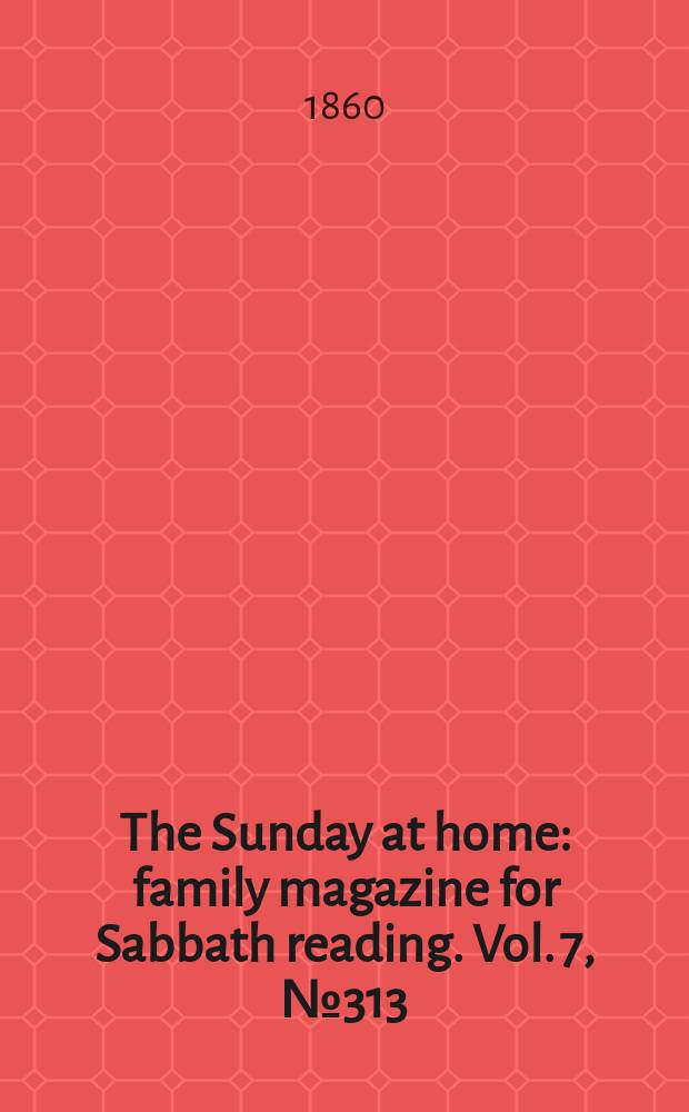 The Sunday at home : family magazine for Sabbath reading. Vol. 7, № 313