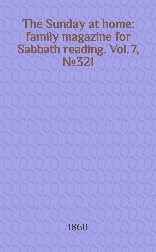 The Sunday at home : family magazine for Sabbath reading. Vol. 7, № 321