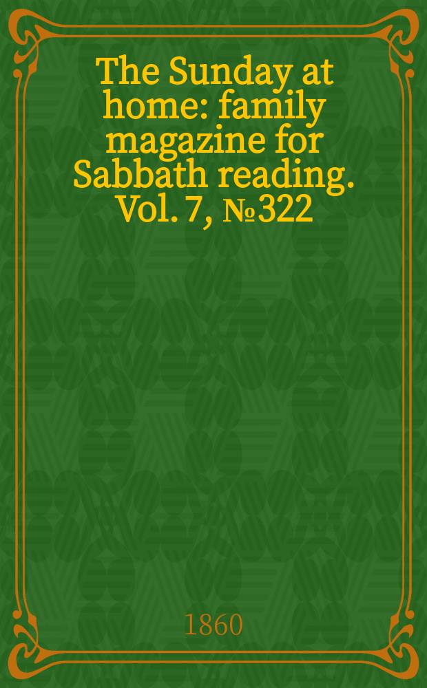 The Sunday at home : family magazine for Sabbath reading. Vol. 7, № 322