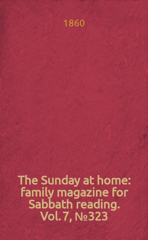 The Sunday at home : family magazine for Sabbath reading. Vol. 7, № 323