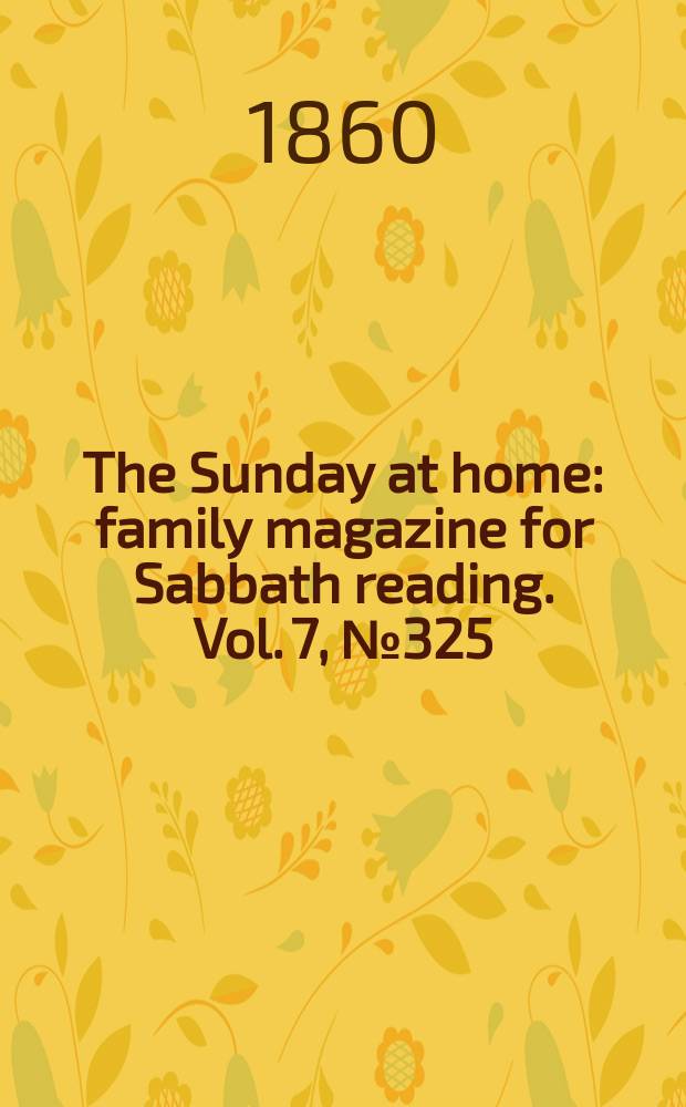 The Sunday at home : family magazine for Sabbath reading. Vol. 7, № 325