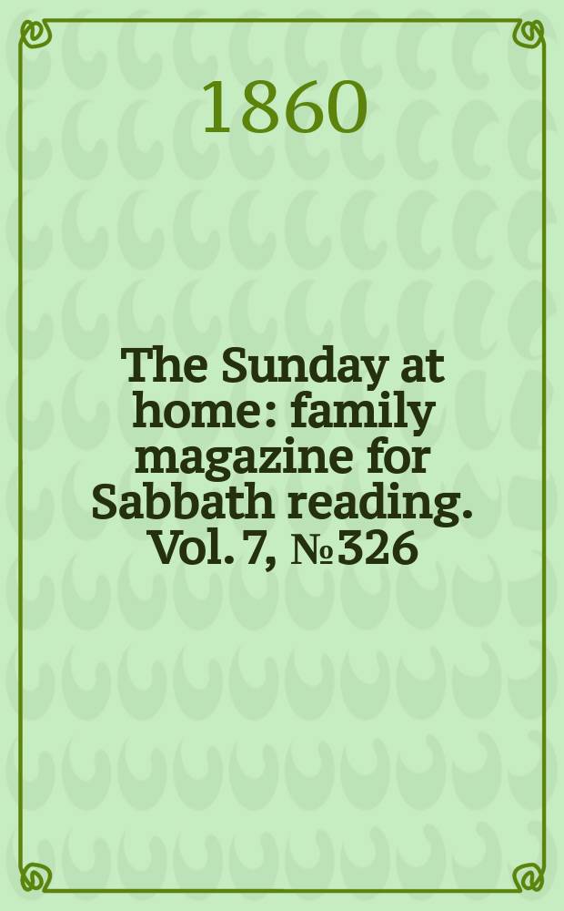 The Sunday at home : family magazine for Sabbath reading. Vol. 7, № 326