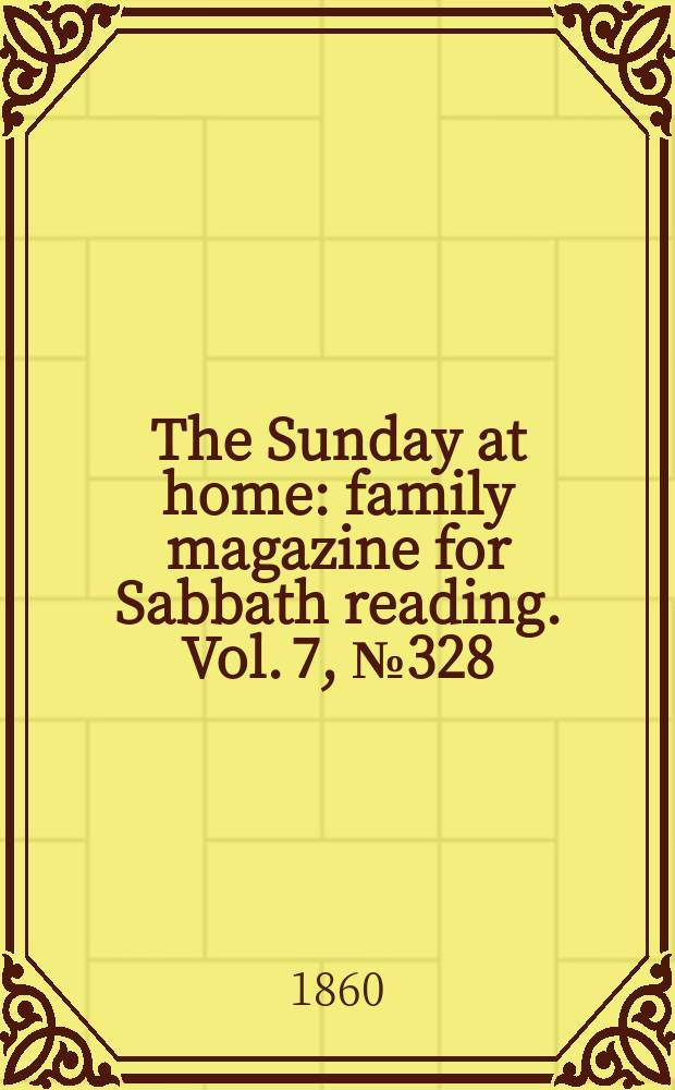 The Sunday at home : family magazine for Sabbath reading. Vol. 7, № 328