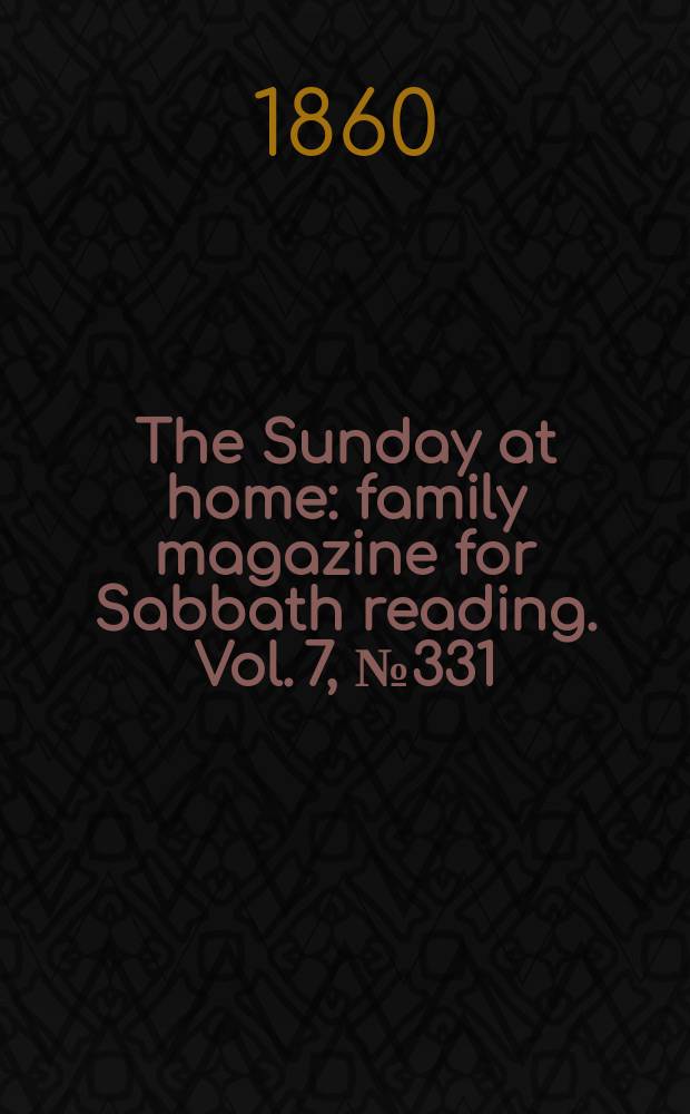 The Sunday at home : family magazine for Sabbath reading. Vol. 7, № 331