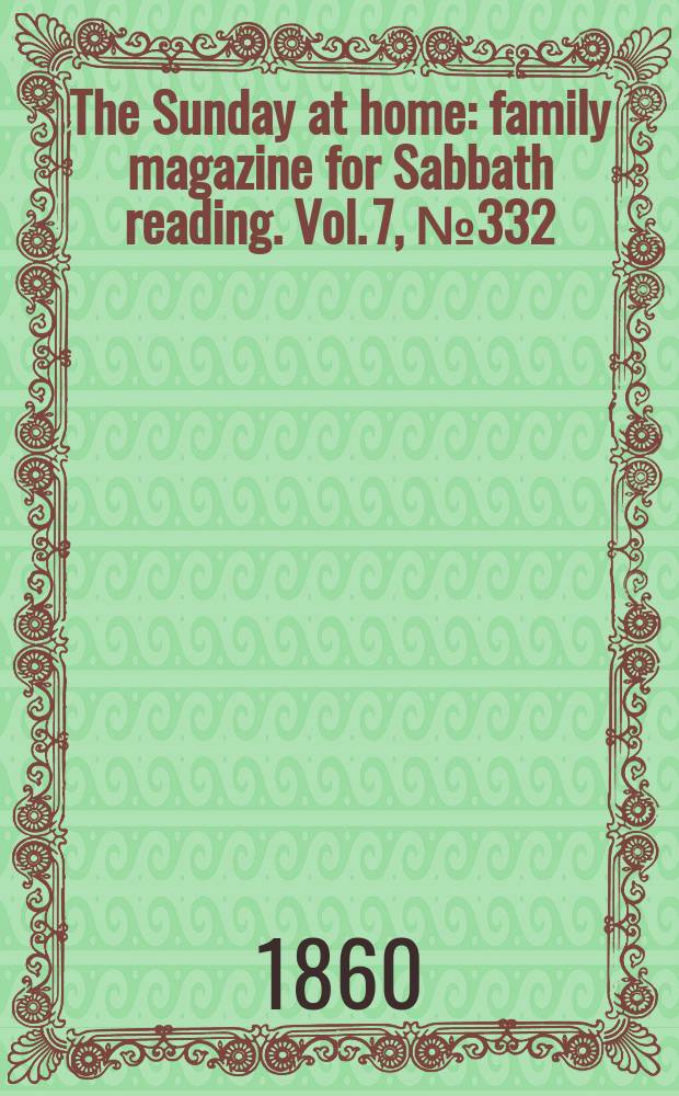 The Sunday at home : family magazine for Sabbath reading. Vol. 7, № 332