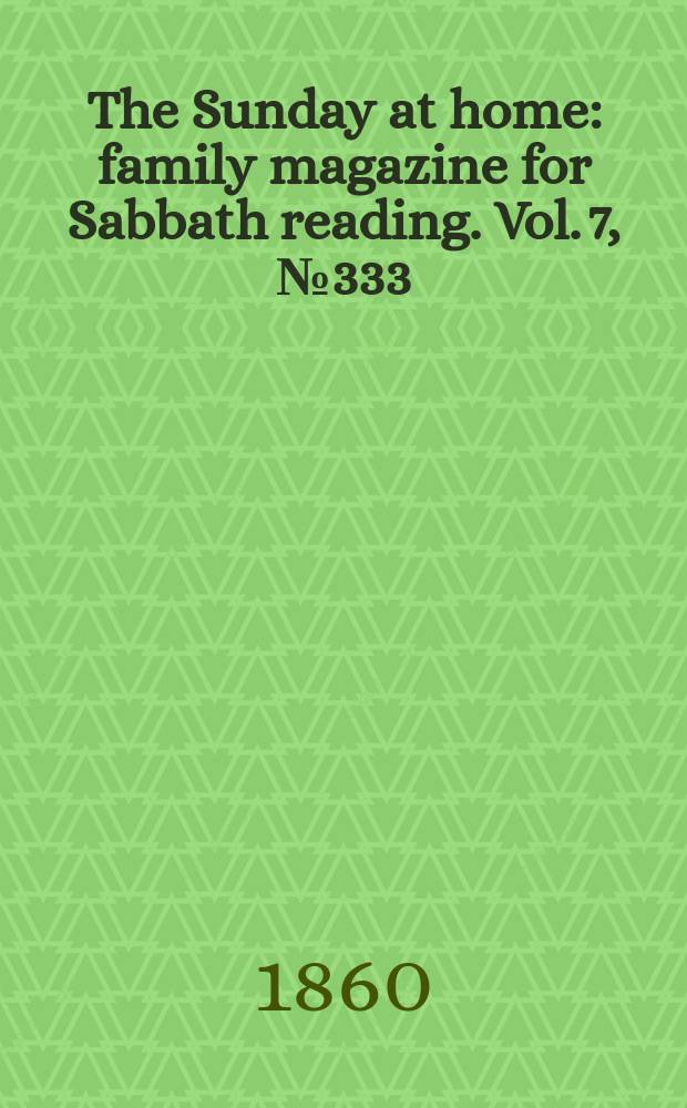 The Sunday at home : family magazine for Sabbath reading. Vol. 7, № 333