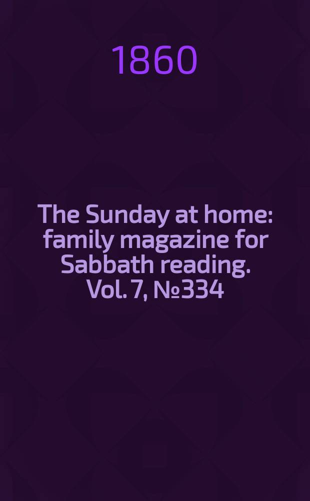 The Sunday at home : family magazine for Sabbath reading. Vol. 7, № 334