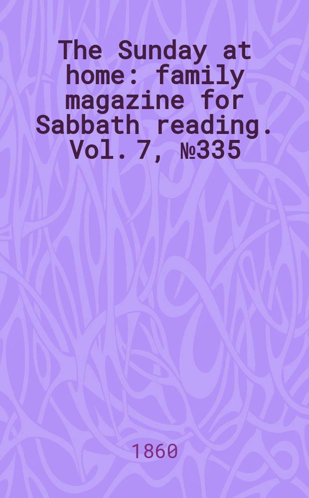 The Sunday at home : family magazine for Sabbath reading. Vol. 7, № 335