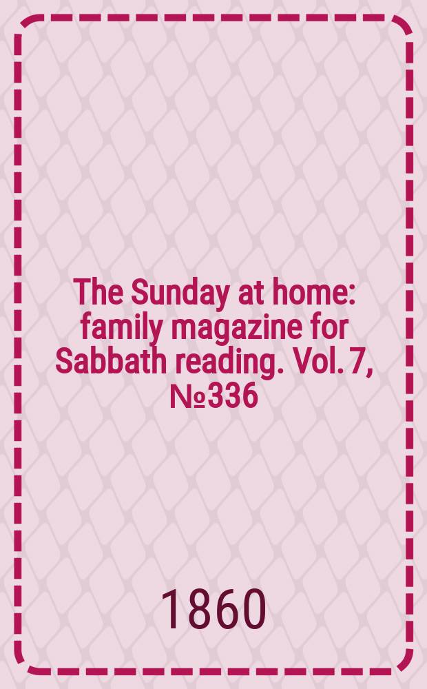 The Sunday at home : family magazine for Sabbath reading. Vol. 7, № 336
