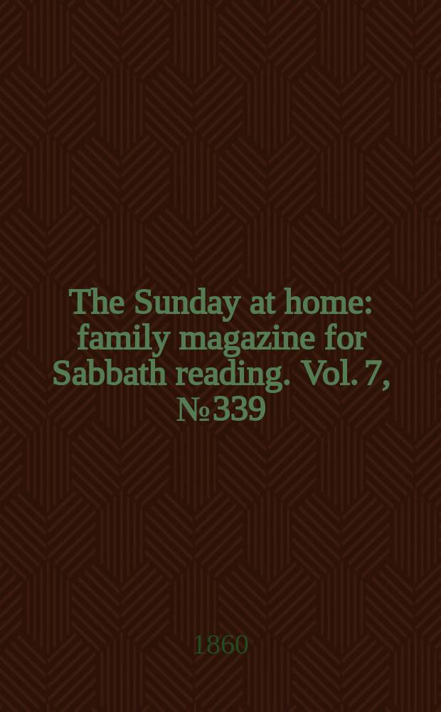 The Sunday at home : family magazine for Sabbath reading. Vol. 7, № 339