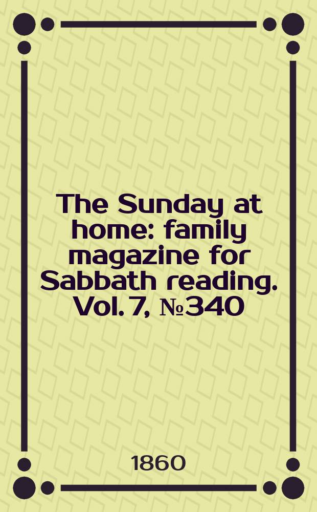 The Sunday at home : family magazine for Sabbath reading. Vol. 7, № 340
