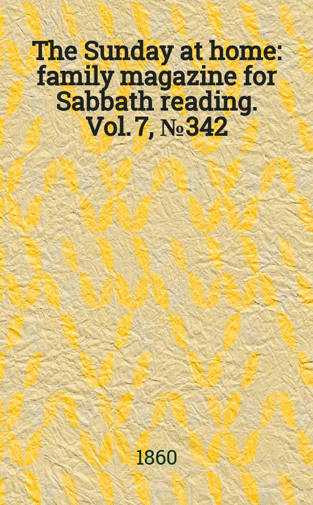 The Sunday at home : family magazine for Sabbath reading. Vol. 7, № 342
