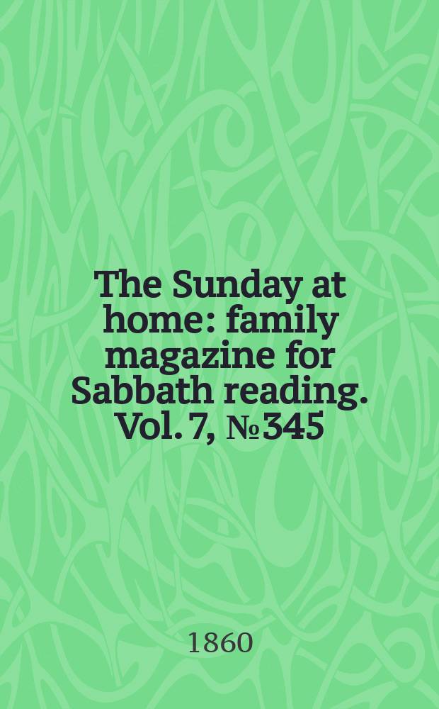 The Sunday at home : family magazine for Sabbath reading. Vol. 7, № 345
