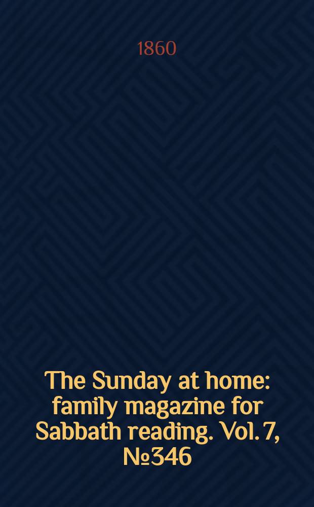 The Sunday at home : family magazine for Sabbath reading. Vol. 7, № 346