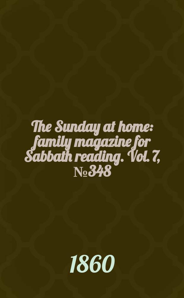 The Sunday at home : family magazine for Sabbath reading. Vol. 7, № 348