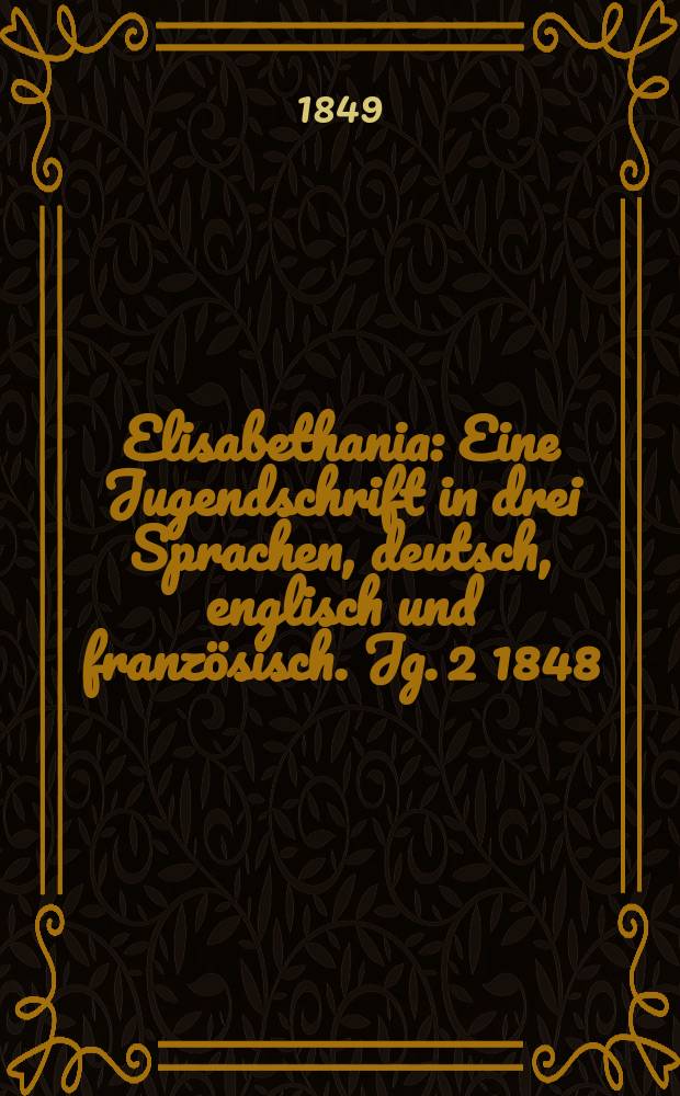 Elisabethania : Eine Jugendschrift in drei Sprachen, deutsch, englisch und französisch. Jg. 2 1848/1849, H. 4
