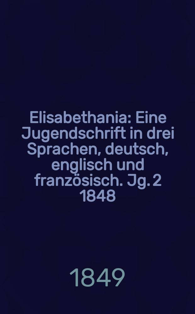 Elisabethania : Eine Jugendschrift in drei Sprachen, deutsch, englisch und französisch. Jg. 2 1848/1849, H. 5