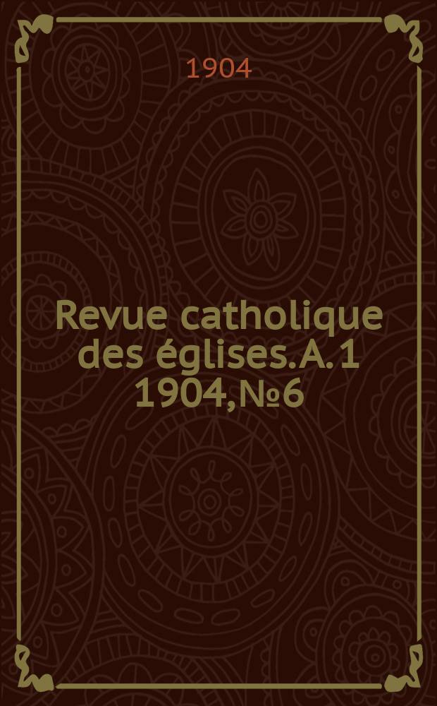 Revue catholique des églises. A. 1 1904, № 6