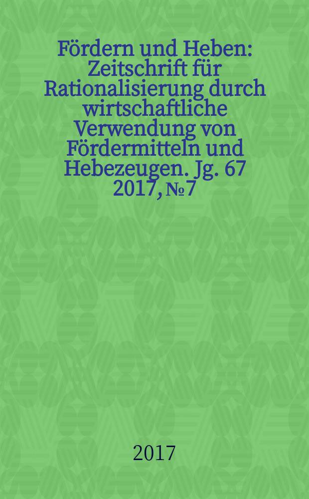 Fördern und Heben : Zeitschrift für Rationalisierung durch wirtschaftliche Verwendung von Fördermitteln und Hebezeugen. Jg. 67 2017, № 7/8