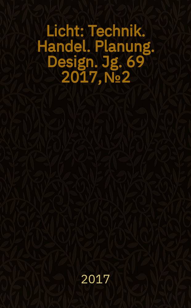 Licht : Technik. Handel. Planung. Design. Jg. 69 2017, № 2