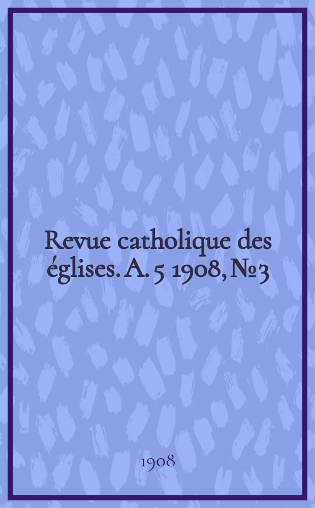 Revue catholique des églises. A. 5 1908, № 3