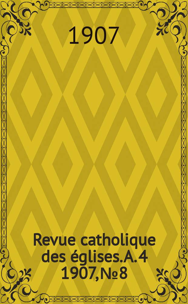 Revue catholique des &eacute;glises. A. 4 1907, № 8