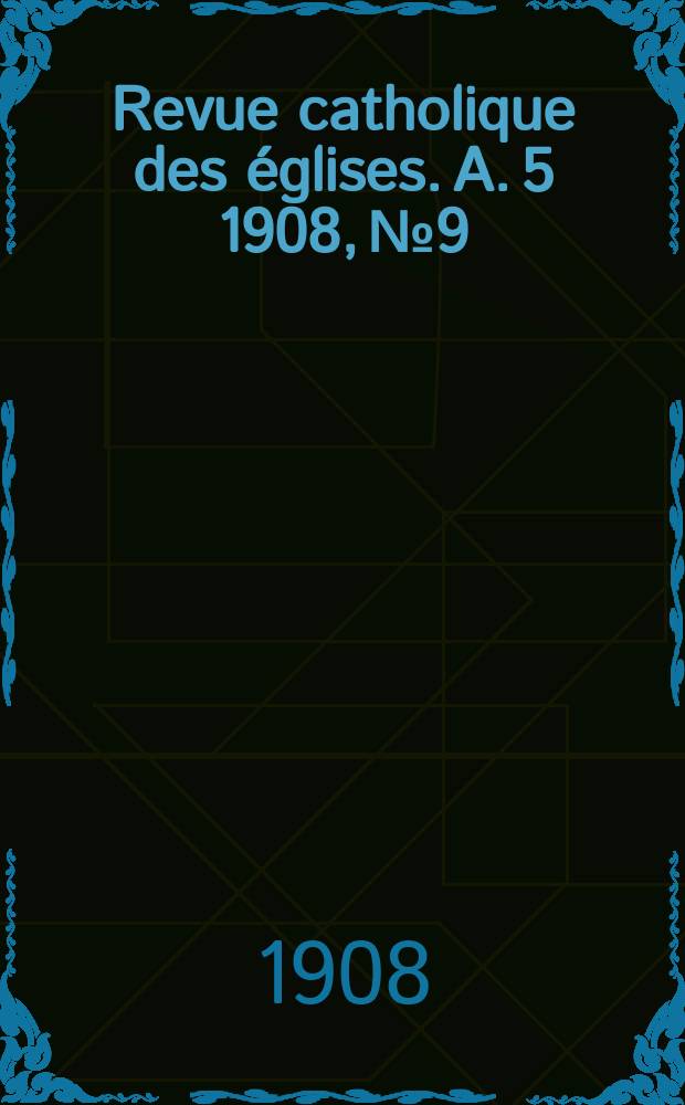 Revue catholique des églises. A. 5 1908, № 9
