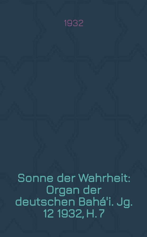 Sonne der Wahrheit : Organ der deutschen Bahá'i. Jg. 12 1932, H. 7