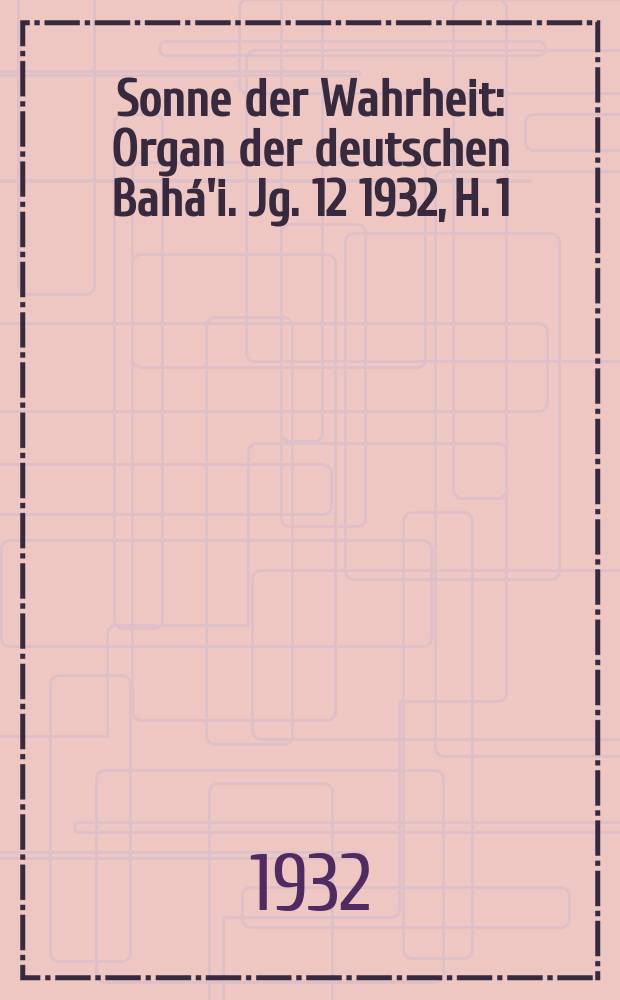 Sonne der Wahrheit : Organ der deutschen Bahá'i. Jg. 12 1932, H. 1