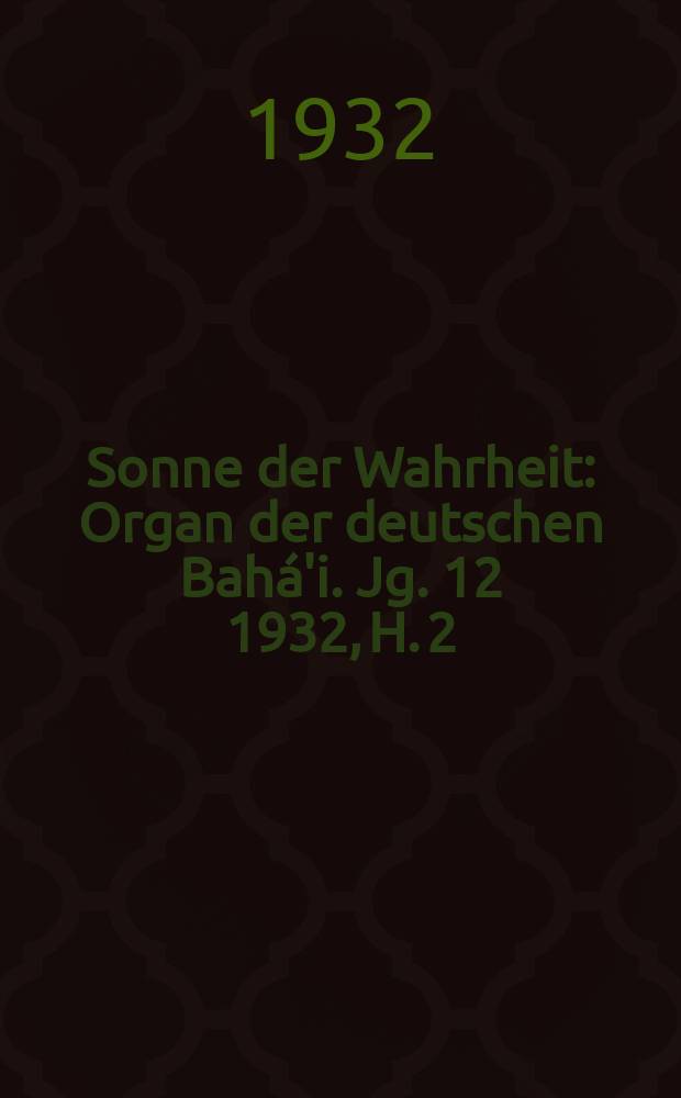 Sonne der Wahrheit : Organ der deutschen Bahá'i. Jg. 12 1932, H. 2