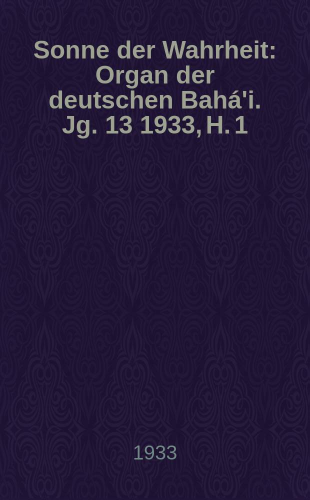 Sonne der Wahrheit : Organ der deutschen Bahá'i. Jg. 13 1933, H. 1