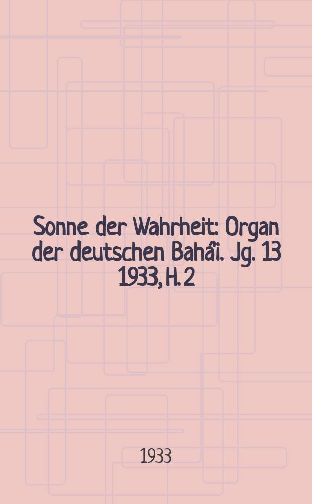 Sonne der Wahrheit : Organ der deutschen Bahá'i. Jg. 13 1933, H. 2