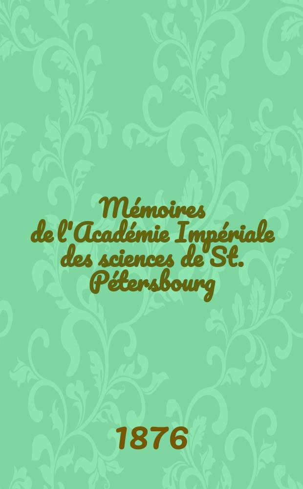 Mémoires de l'Académie Impériale des sciences de St. Pétersbourg : avec l'histoire de l'Academie. Sér. 7, t. 22, № 9 : Mémoire sur les forces qui ne changent pas d'intensité et de direction, quand leurs points d'application formant un système invariable, reçoivent un déplacement fini quelconque