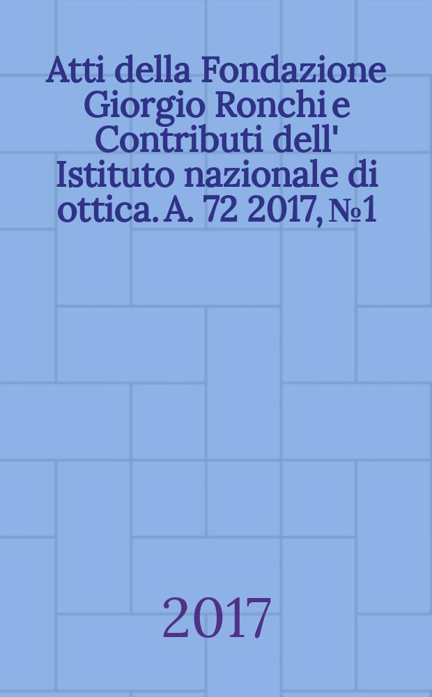 Atti della Fondazione Giorgio Ronchi e Contributi dell' Istituto nazionale di ottica. A. 72 2017, № 1