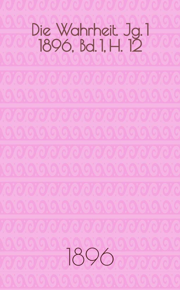 Die Wahrheit. Jg. 1 1896, [Bd. 1], H. 12
