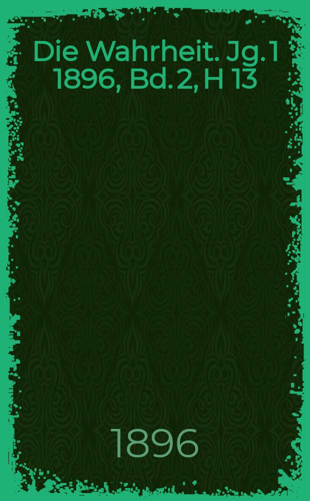 Die Wahrheit. Jg. 1 1896, Bd. 2, H 13