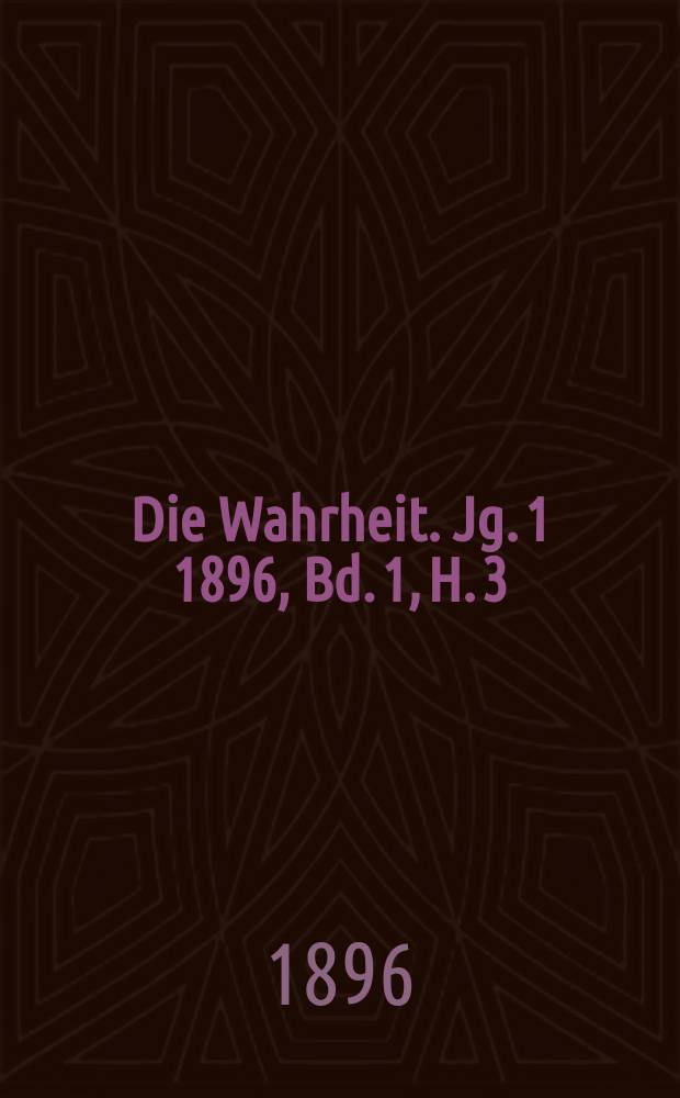 Die Wahrheit. Jg. 1 1896, [Bd. 1], H. 3