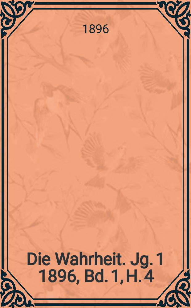Die Wahrheit. Jg. 1 1896, [Bd. 1], H. 4
