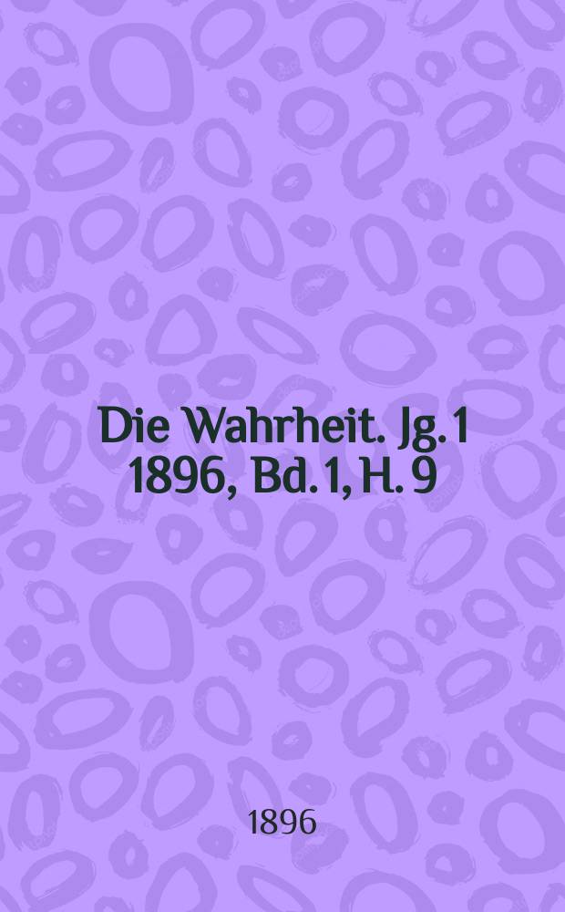 Die Wahrheit. Jg. 1 1896, [Bd. 1], H. 9