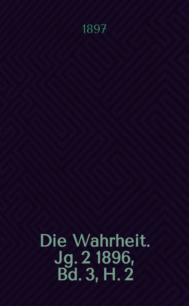 Die Wahrheit. Jg. 2 1896, Bd. 3, H. 2