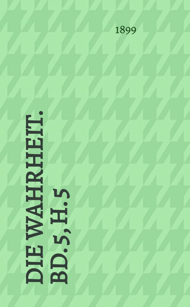Die Wahrheit. Bd. 5, H. 5