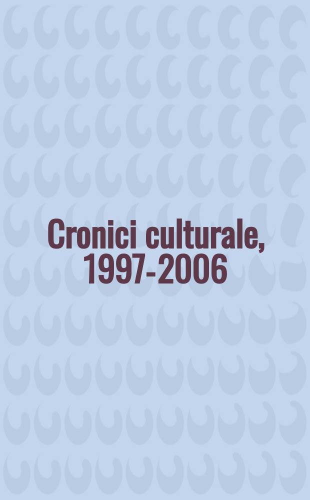 Cronici culturale, 1997-2006 : in căutare de elemente româneşti în circuitul cultural general. Vol. 1 = Том 1