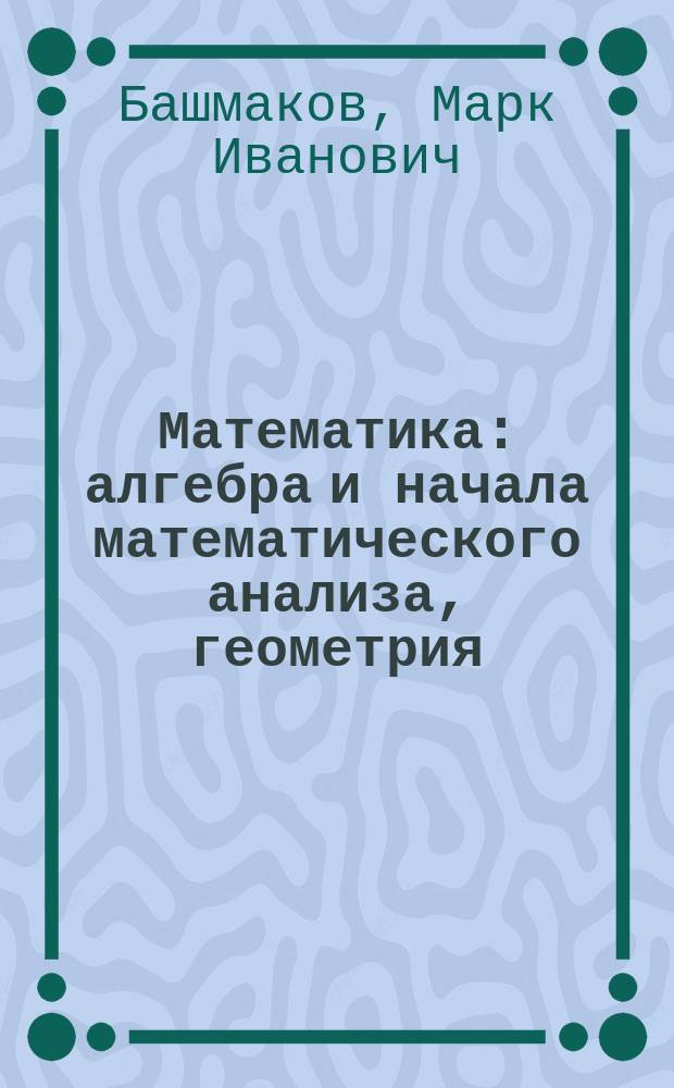 Математика: алгебра и начала математического анализа, геометрия : задачник : учебное пособие для использования в учебном процессе общеобразовательных учреждений СПО на базе основного общего образования с получением среднего общего образования