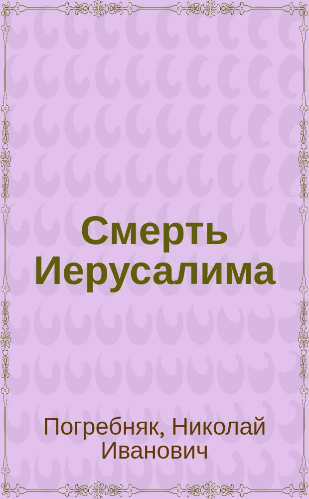 Смерть Иерусалима: повесть; Рассказы / Николай Погребняк; худож.: Николай Погребняк
